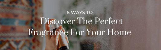 5 Ways to discover the perfect fragrance for your home